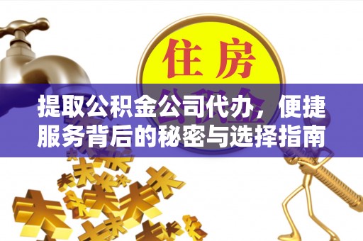 铁西提取公积金公司代办，便捷服务背后的秘密与选择指南