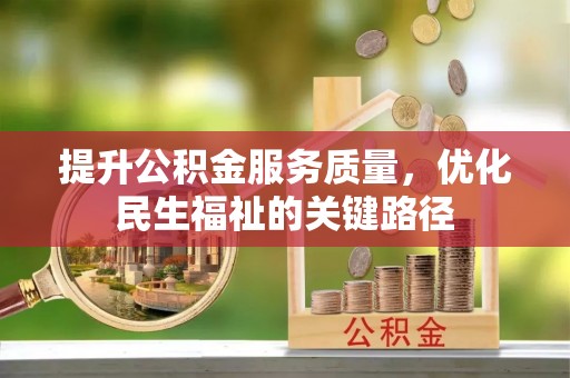 铁西提升公积金服务质量，优化民生福祉的关键路径