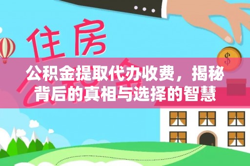 铁西公积金提取代办收费，揭秘背后的真相与选择的智慧