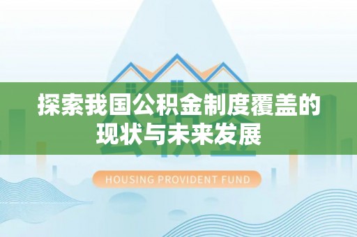 铁西探索我国公积金制度覆盖的现状与未来发展