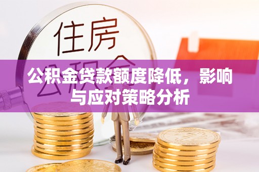 铁西公积金贷款额度降低，影响与应对策略分析