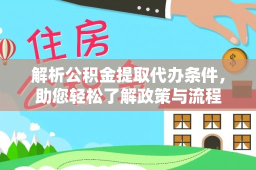 铁西解析公积金提取代办条件，助您轻松了解政策与流程