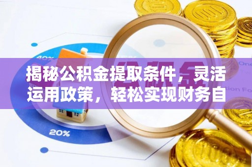 铁西揭秘公积金提取条件，灵活运用政策，轻松实现财务自由