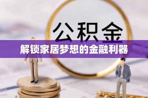 铁西解锁家居梦想的金融利器