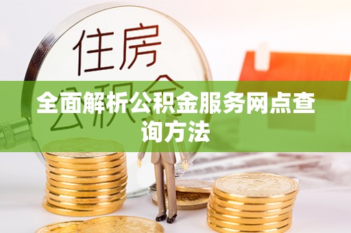 铁西全面解析公积金服务网点查询方法