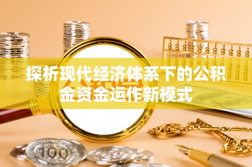 铁西探析现代经济体系下的公积金资金运作新模式