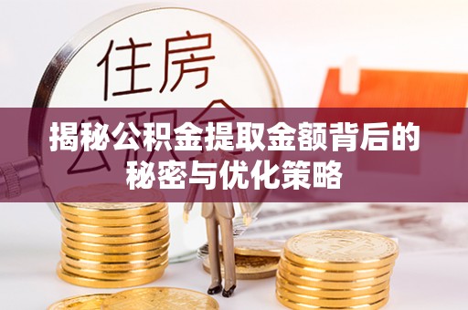 铁西揭秘公积金提取金额背后的秘密与优化策略