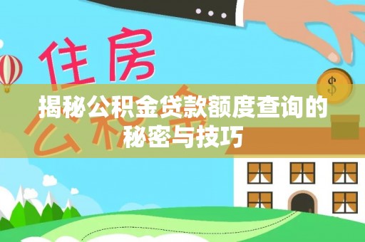 铁西揭秘公积金贷款额度查询的秘密与技巧