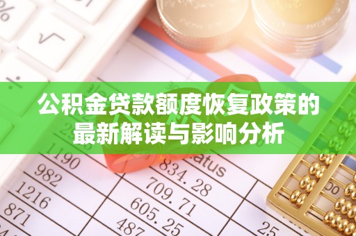 铁西公积金贷款额度恢复政策的最新解读与影响分析