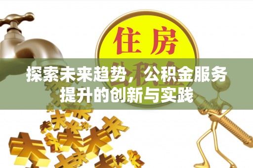 铁西探索未来趋势，公积金服务提升的创新与实践
