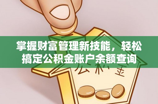 铁西掌握财富管理新技能，轻松搞定公积金账户余额查询
