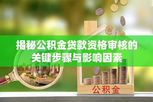 铁西揭秘公积金贷款资格审核的关键步骤与影响因素