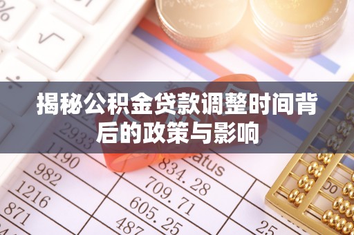 铁西揭秘公积金贷款调整时间背后的政策与影响