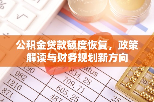 铁西公积金贷款额度恢复，政策解读与财务规划新方向
