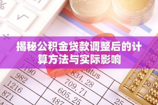铁西揭秘公积金贷款调整后的计算方法与实际影响