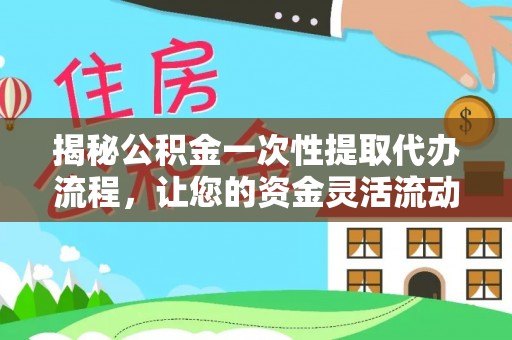 铁西揭秘公积金一次性提取代办流程，让您的资金灵活流动