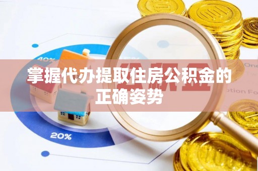 铁西掌握代办提取住房公积金的正确姿势