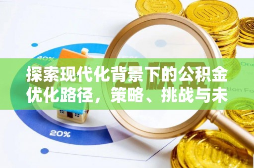 铁西探索现代化背景下的公积金优化路径，策略、挑战与未来展望
