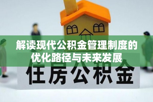 铁西解读现代公积金管理制度的优化路径与未来发展