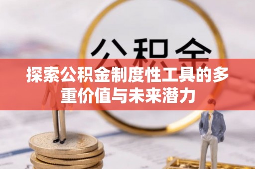 铁西探索公积金制度性工具的多重价值与未来潜力