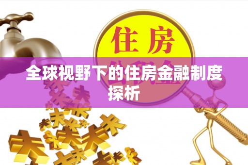 铁西全球视野下的住房金融制度探析