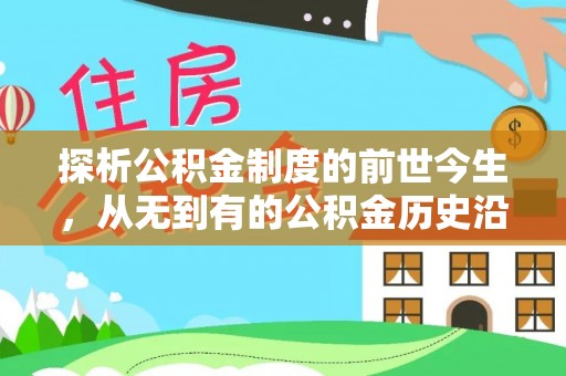 铁西探析公积金制度的前世今生，从无到有的公积金历史沿革解析