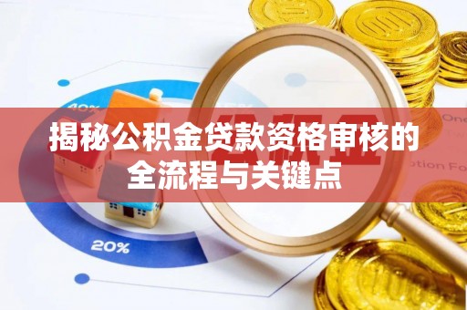 铁西揭秘公积金贷款资格审核的全流程与关键点