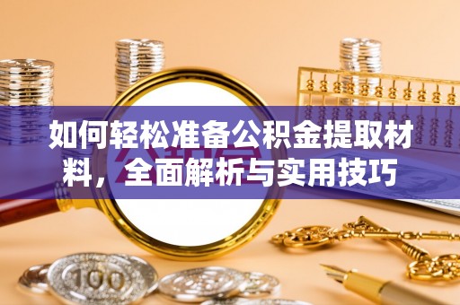 铁西如何轻松准备公积金提取材料，全面解析与实用技巧