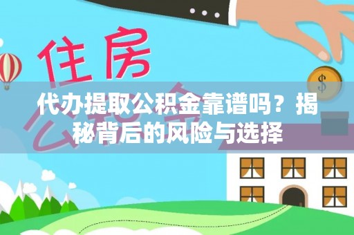 铁西代办提取公积金靠谱吗？揭秘背后的风险与选择