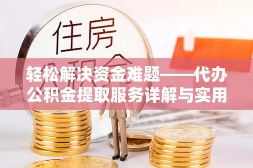 铁西轻松解决资金难题——代办公积金提取服务详解与实用指南