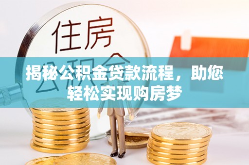 铁西揭秘公积金贷款流程，助您轻松实现购房梦