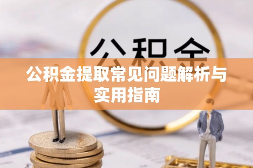 铁西公积金提取常见问题解析与实用指南