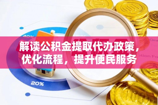 铁西解读公积金提取代办政策，优化流程，提升便民服务