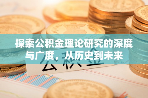 铁西探索公积金理论研究的深度与广度，从历史到未来