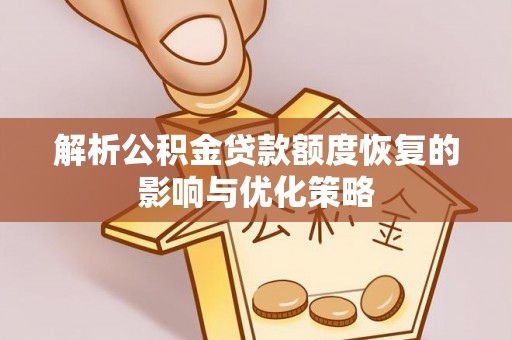 铁西解析公积金贷款额度恢复的影响与优化策略