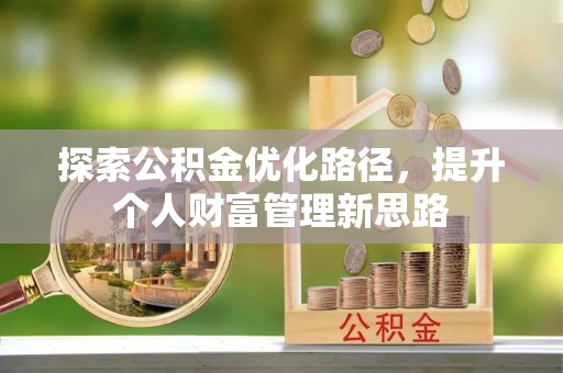 铁西探索公积金优化路径，提升个人财富管理新思路