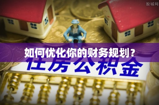 铁西如何优化你的财务规划？