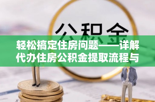 铁西轻松搞定住房问题——详解代办住房公积金提取流程与技巧