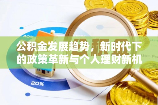 铁西公积金发展趋势，新时代下的政策革新与个人理财新机遇