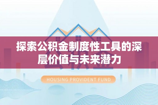 铁西探索公积金制度性工具的深层价值与未来潜力