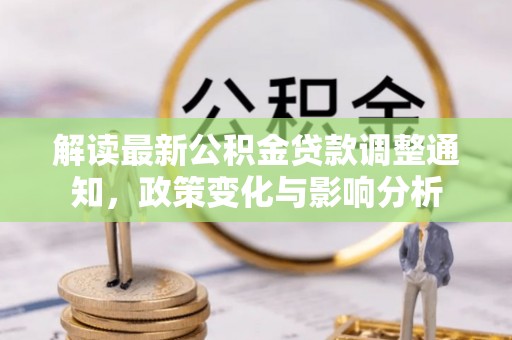 铁西解读最新公积金贷款调整通知，政策变化与影响分析