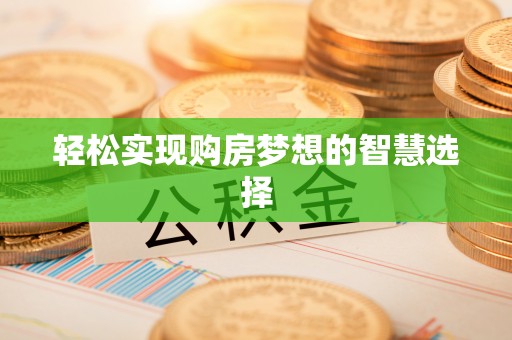 铁西轻松实现购房梦想的智慧选择