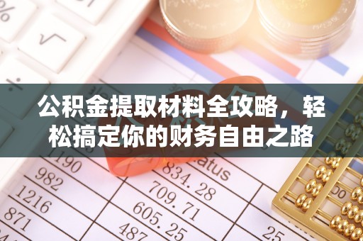 铁西公积金提取材料全攻略，轻松搞定你的财务自由之路