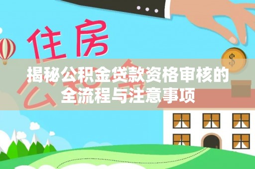 铁西揭秘公积金贷款资格审核的全流程与注意事项