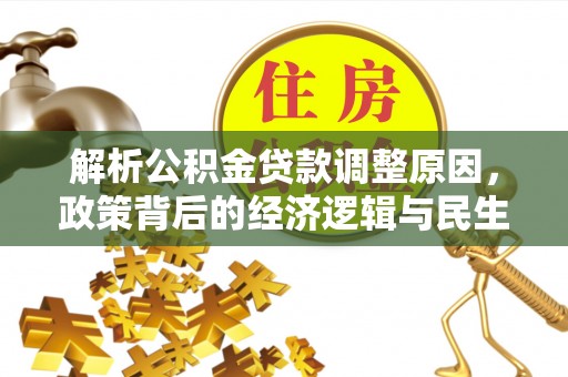 铁西解析公积金贷款调整原因，政策背后的经济逻辑与民生影响