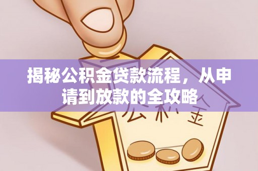 铁西揭秘公积金贷款流程，从申请到放款的全攻略