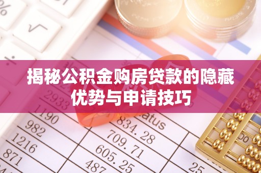 铁西揭秘公积金购房贷款的隐藏优势与申请技巧