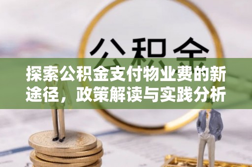 铁西探索公积金支付物业费的新途径，政策解读与实践分析