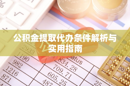 铁西公积金提取代办条件解析与实用指南