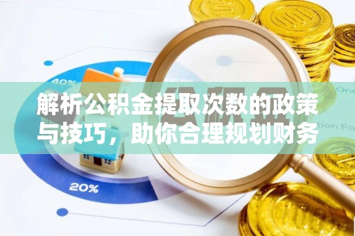 铁西解析公积金提取次数的政策与技巧，助你合理规划财务未来